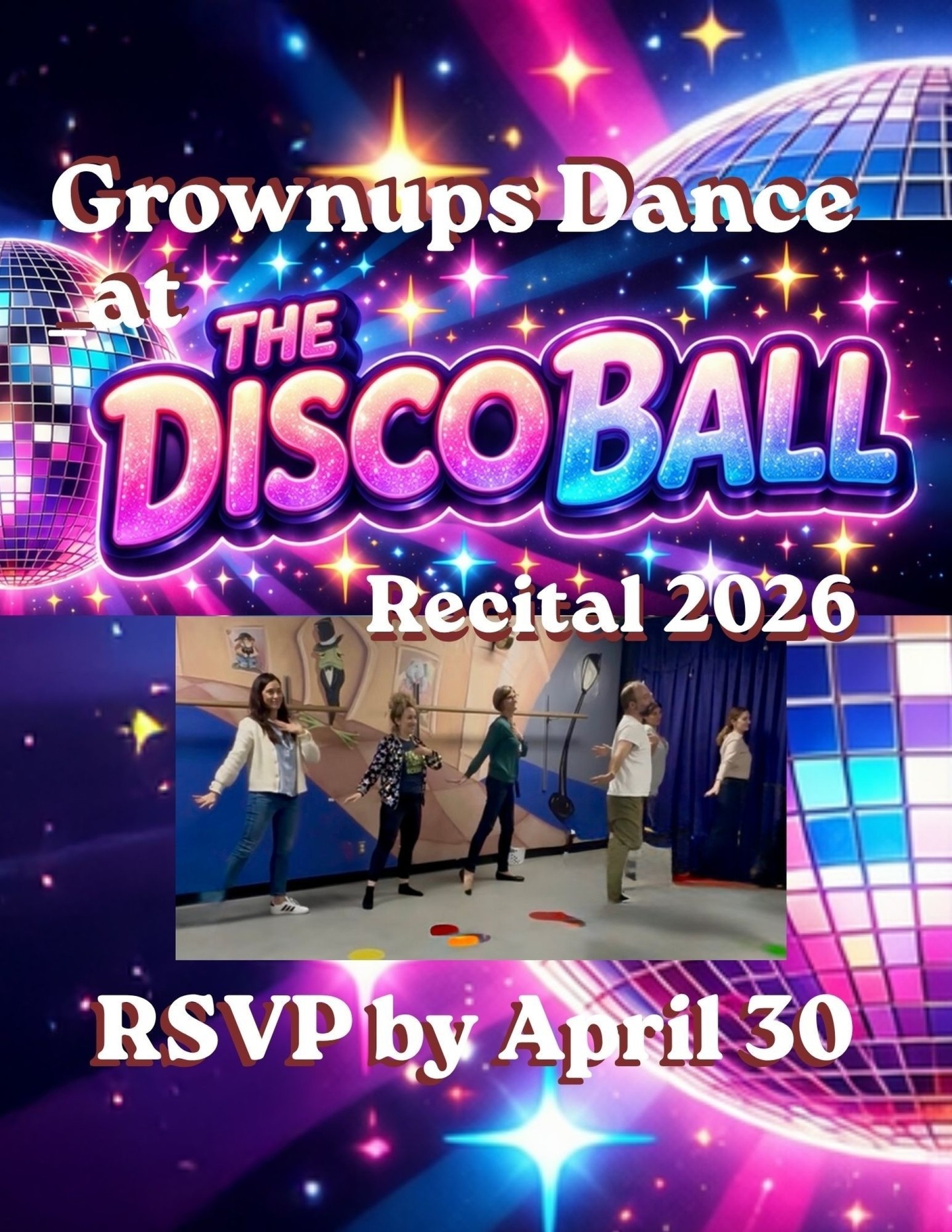 GROWN UP DANCE at THE DISCO BALL
Dust Off Your Boogie Shoes!
We are looking for fun-loving parents and grown-ups to show our students that dance truly is for everyone,
at any age and  take the stage at this year’s recital: "The Disco Ball!"
Whether you’re a seasoned pro or have never stepped foot on a dance floor,
we want YOU to join our Grown-Up Dance Crew!

Why Join the Crew?
Imagine the look on your dancer's face when they see you take the stage! This is a unique opportunity to surprise your dancer, have a laugh, and celebrate our amazing dance community.

How It Works?
We’ve made it easy to participate, regardless of your schedule:

Flexible Learning: Join us for in-person rehearsals at the studio or master the moves at home with our tutorial video.

The Big Event: You will perform this routine during whichever show your dancer is in!

The Look: A $20 participation fee covers your custom-designed, commemorative T-shirt for the performance.

Rehearsal Schedule;
Come to one, or come to all! We’d love to see you there:

Saturday, May 2nd @ 12:30 PM

Sunday, May 10th @ 1:00 PM

Saturday, May 23rd @ 12:30 PM

Sunday, June 7th @ 1:00 PM

Are You Ready to Boogie?

We need to know who is brave enough to join the party!
Please RSVP by April 30 so we can finalize our counts and order your shirt size.

Follow this link to sign up https://forms.gle/gae9CK7SV4yC8NM97

Let’s show the kids how it’s done! Catch you on the dance floor!
